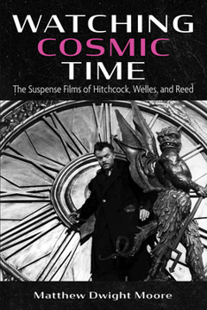 Hardcover Watching Cosmic Time: The Suspense Films of Hitchcock, Welles, and Reed Book