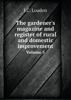 Paperback The gardener's magazine and register of rural and domestic improvement Volume 5 Book