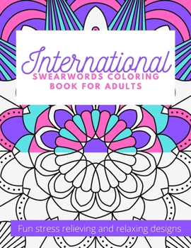 International Swearwords Coloring Book for Adults: Fun Stress Relieving and Relaxing Designs: Swear Word Funny Designs in Different Languages Therapeu