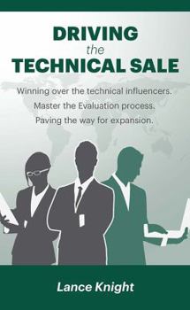 Paperback Driving the Technical Sale: Winning over the technical influencers. Master the Evaluation process. Paving the way for expansion. Book