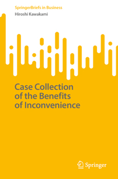 Case Collection of the Benefits of Inconvenience (SpringerBriefs in Business)