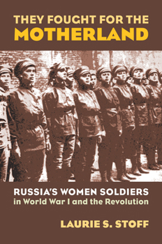 Hardcover They Fought for the Motherland: Russia's Women Soldiers in World War I and the Revolution Book