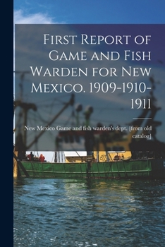 Paperback First Report of Game and Fish Warden for New Mexico. 1909-1910-1911 Book