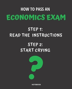 Paperback Notebook How to Pass an Economics Exam: READ THE INSTRUCTIONS START CRYING 7,5x9,25 Book