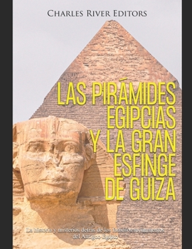 Paperback Las pirámides egipcias y la gran Esfinge de Guiza: La historia y misterios detrás de los famosos monumentos del Antiguo Egipto [Spanish] Book