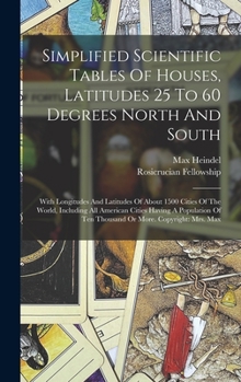 Hardcover Simplified Scientific Tables Of Houses, Latitudes 25 To 60 Degrees North And South: With Longitudes And Latitudes Of About 1500 Cities Of The World, I Book