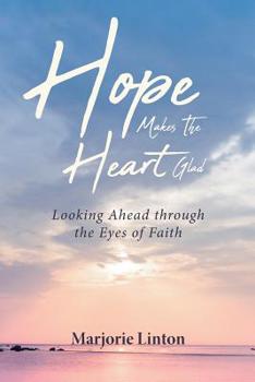 Paperback Hope Makes The Heart Glad: Looking Ahead through the Eyes of Faith Book
