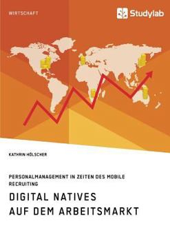 Paperback Digital Natives auf dem Arbeitsmarkt. Personalmanagement in Zeiten des Mobile Recruiting [German] Book