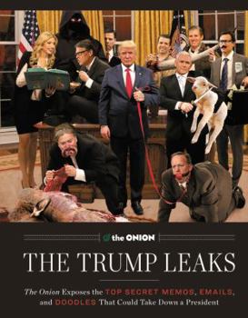 Hardcover The Trump Leaks: The Onion Exposes the Top Secret Memos, Emails, and Doodles That Could Take Down a President Book