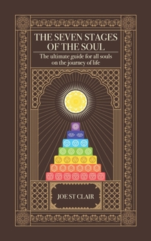 The Seven Stages of The Soul: The ultimate guide for all souls on the journey of life