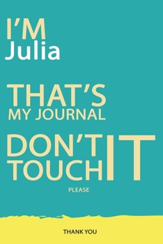 Julia : DON'T TOUCH MY NOTEBOOK PLEASE Unique customized Gift for Julia - Journal for Girls / Women with beautiful colors Blue and Yellow, Journal to ... female ( Julia notebook): best gift for Julia