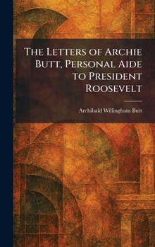 Hardcover The Letters of Archie Butt, Personal Aide to President Roosevelt Book