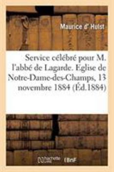 Paperback Service Célébré Pour M. l'Abbé de Lagarde, Directeur Du Collège Stanislas: Eglise de Notre-Dame-Des-Champs, 13 Novembre 1884 [French] Book