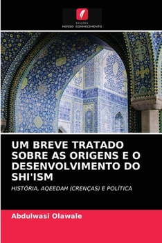 UM BREVE TRATADO SOBRE AS ORIGENS E O DESENVOLVIMENTO DO SHI'ISM: HISTÓRIA, AQEEDAH (CRENÇAS) E POLÍTICA