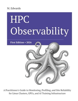 Paperback HPC Observability: Production Monitoring, Profiling, and Site Reliability for Linux Clusters, GPUs, and Parallel Storage at Scale Book