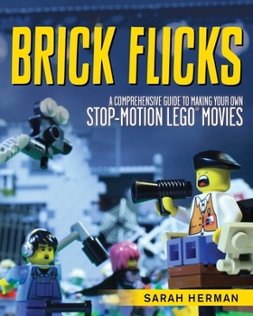 Paperback Brick Flicks: A Comprehensive Guide to Making Your Own Stop-Motion Lego Movies Book