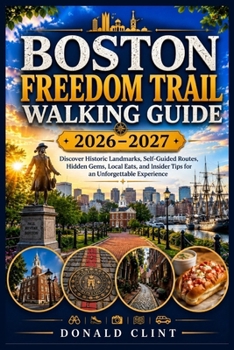 Boston Freedom Trail Walking Guide 2026-2027: Discover Historic Landmarks, Self-Guided Routes, Hidden Gems, Local Eats, and Insider Tips for an Unforg
