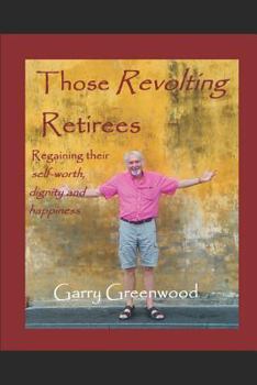Paperback Those Revolting Retirees - Reclaiming their self-worth, dignity and happiness Book