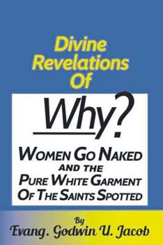 Paperback Divine Revelation of: Why women go naked and the pure white garment of the saint spotted Book