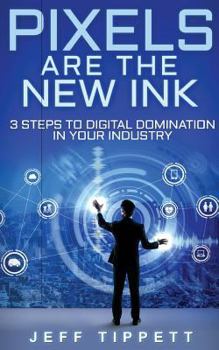 Paperback Pixels Are the New Ink: 3 Steps to Digital Domination in Your Industry Book