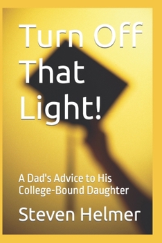 Paperback Turn Off That Light!: A Dad's Advice to His College-Bound Daughter Book