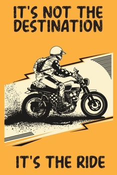 Paperback It's Not The Destination It's The Ride: Motorcycle Riding Weekly Planner - Funny Motorcycle Gifts For Men, Women & Kids Book