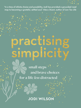 Hardcover Practising Simplicity: Small Steps and Brave Choices for a Life Less Distracted Book