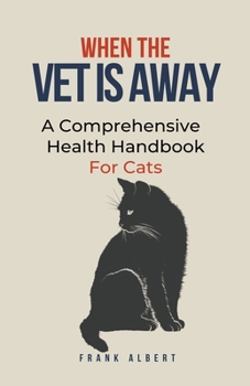 Paperback When The Vet Is Away: A Comprehensive Health Handbook For Cats Book