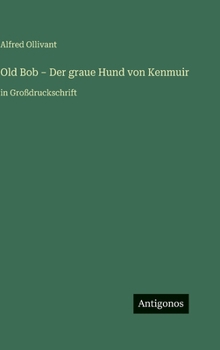Old Bob - Der graue Hund von Kenmuir: in Großdruckschrift (German Edition)