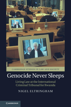 Genocide Never Sleeps: Living Law at the International Criminal Tribunal for Rwanda - Book  of the Cambridge Studies in Law and Society