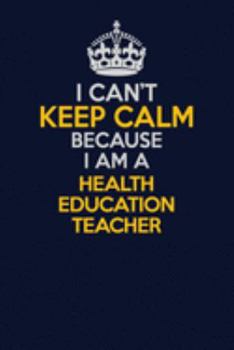 Paperback I Can't Keep Calm Because I Am A Health Education Teacher: Career journal, notebook and writing journal for encouraging men, women and kids. A framewo Book