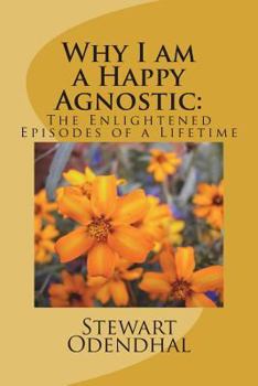 Paperback Why I am a Happy Agnostic: : The Enlightened Episodes of a Lifetime Book