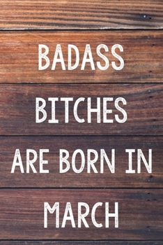 Paperback Badass Bitches Are Born In March: 6x9" Dot Bullet Wood Pattern Notebook/Journal Birthday Gift Idea For Women, Gag Bday Gifts Book