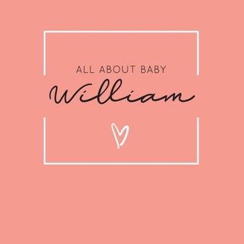 All About Baby William: The Perfect Personalized Keepsake Journal for Baby's First Year - Great Baby Shower Gift [Soft Coral]