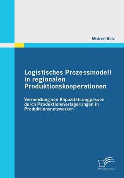 Paperback Logistisches Prozessmodell in regionalen Produktionskooperationen: Vermeidung von Kapazitätsengpässen durch Produktionsverlagerungen in Produktionsnet [German] Book