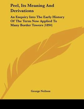 Paperback Peel, Its Meaning And Derivations: An Enquiry Into The Early History Of The Term Now Applied To Many Border Towers (1894) Book
