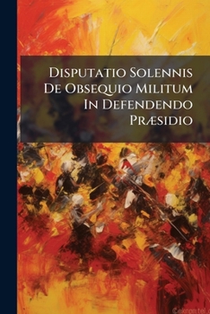 Paperback Disputatio Solennis De Obsequio Militum In Defendendo Præsidio Book