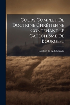 Paperback Cours Complet De Doctrine Chrétienne Contenant Le Catéchisme De Bourges... [French] Book