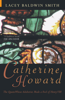 Hardcover Catherine Howard: The Queen Whose Adulteries Made a Fool of Henry VIII Book