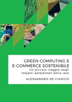 Paperback Green computing e e-commerce sostenibile. Un piccolo viaggio negli impatti ambientali della rete [Italian] Book