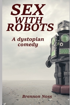 Paperback Sex with Robots: A Dystopian Comedy Book