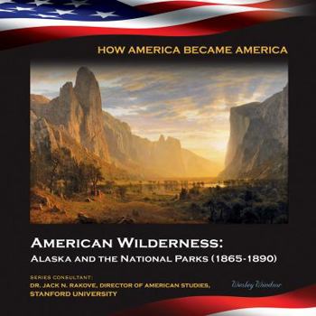 American Wilderness: Alaska and the National Parks 1865-1890 - Book  of the How America Became America