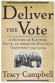 Hardcover Deliver the Vote: A History of Election Fraud, an American Political Tradition-1742-2004 Book