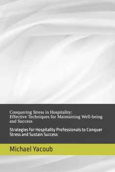 Conquering Stress in Hospitality: Effective Techniques for Maintaining Well-being and Success: Strategies for Hospitality Professionals to Conquer Stress and Sustain Success