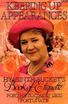 Hardcover Keeping Up Appearances: Hyacinth Bucket's Book of Etiquette for the Socially Less Fortunate Book