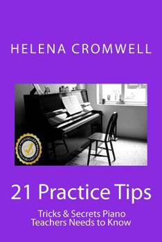 Paperback 21 Practice Tips, Tricks and Secrets Piano Teachers Need to Know: (What every Piano Teacher and Parent needs to know before teaching or paying for a c Book