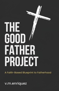 Paperback The Good Father Project: A Faith-Based Blueprint to Fatherhood Book