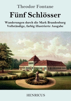 Paperback Fünf Schlösser: Wanderungen durch die Mark Brandenburg Vollständige, farbig illustrierte Ausgabe [German] Book