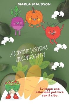 Alimentazione Inconsuata: Sviluppa una relazione positiva con il cibo