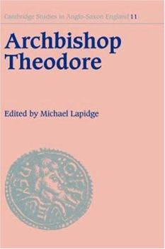 Archbishop Theodore: Commemorative Studies on his Life and Influence - Book #11 of the Cambridge Studies in Anglo-Saxon England